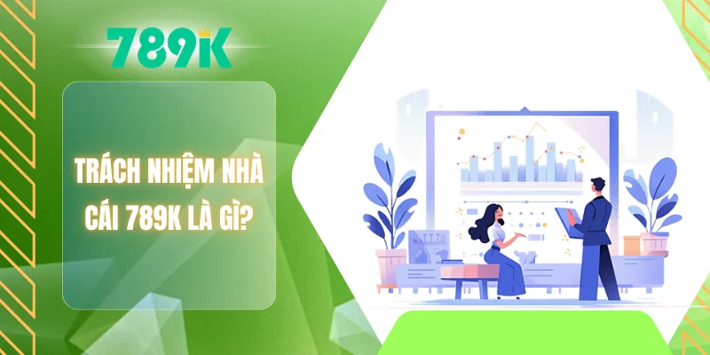 Trách nhiệm nhà cái 789K là gì?